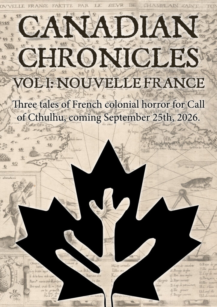 Canadian Chronicles
Vol 1: Nouvelle France
Three tales of French colonial horror for Call of Cthulhu, coming September 25th, 2026