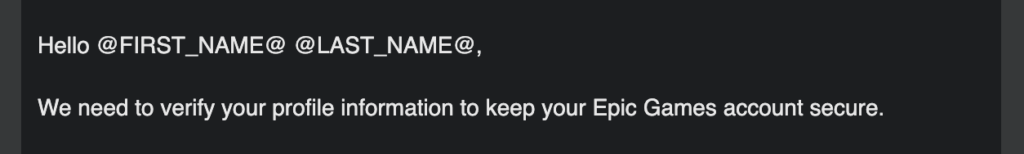 An email from the Epic Game Store that I received today, and which starts with "Hello @FIRST_NAME@ @LAST_NAME@"